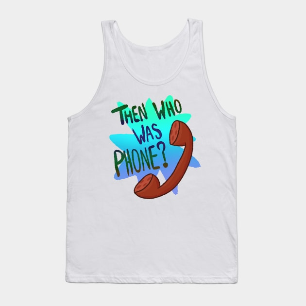 Then Who Was Phone? (Blue Version) Tank Top by Quirkball